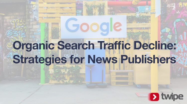 Organic Search Traffic Decline: Strategies for News Publishers