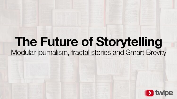The future of storytelling: Modular journalism, fractal stories, and Smart Brevity
